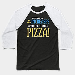 EINSTEIN was right.... My mass increases when i eat pizza Baseball T-Shirt